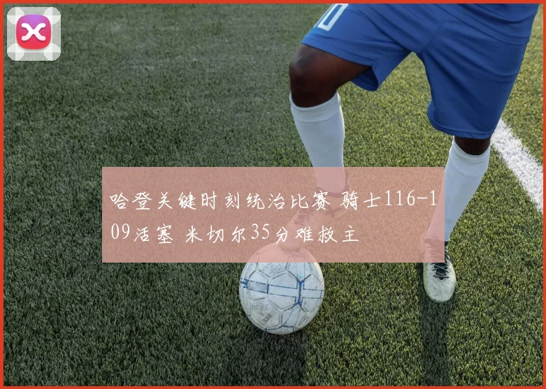 哈登关键时刻统治比赛 骑士116-109活塞 米切尔35分难救主