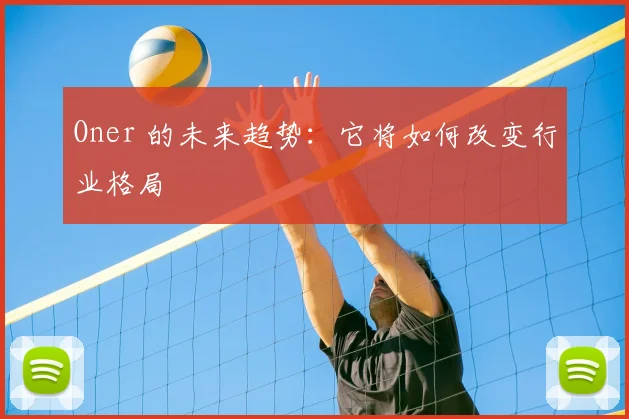 Oner 的未来趋势：它将如何改变行业格局