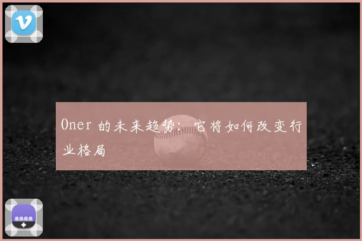 Oner 的未来趋势：它将如何改变行业格局
