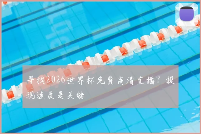 寻找2026世界杯免费高清直播？提现速度是关键